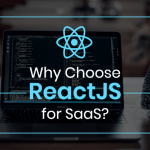 What Makes React JS Best Choice for SaaS Based Product Development?